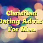 Christian Dating Advice For Men