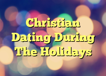 Christian Dating During The Holidays