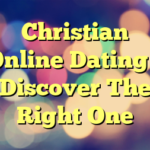 Christian Online Dating – Discover The Right One