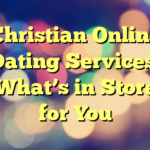 Christian Online Dating Services: What’s in Store for You