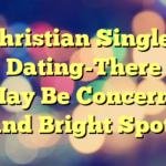 Christian Singles Dating-There May Be Concerns And Bright Spots