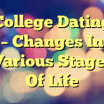 College Dating – Changes In Various Stages Of Life