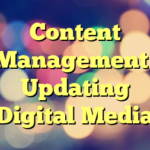 Content Management- Updating Digital Media