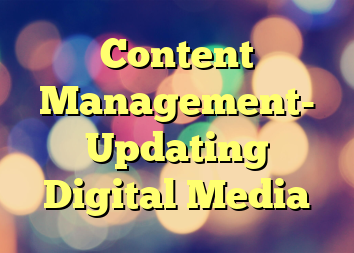 Content Management- Updating Digital Media