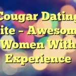 Cougar Dating Site – Awesome Women With Experience