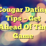 Cougar Dating Tips – Get Ahead Of The Game