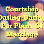 Courtship Dating-Dating For Plans Of Marriage