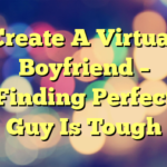 Create A Virtual Boyfriend – Finding Perfect Guy Is Tough