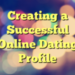 Creating a Successful Online Dating Profile