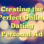 Creating the Perfect Online Dating Personal Ad