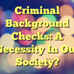 Criminal Background Checks: A Necessity In Our Society?