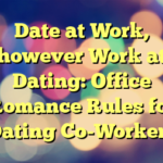 Date at Work, however Work at Dating: Office Romance Rules for Dating Co-Workers