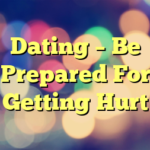 Dating – Be Prepared For Getting Hurt