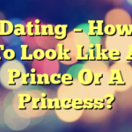 Dating – How To Look Like A Prince Or A Princess?