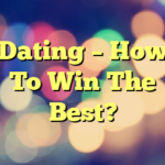 Dating – How To Win The Best?