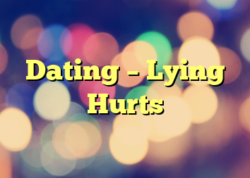 Dating – Lying Hurts