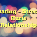 Dating – Stress Hurts Relationship