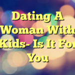 Dating A Woman With Kids- Is It For You