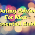 Dating Advice For Men – Essential Guide