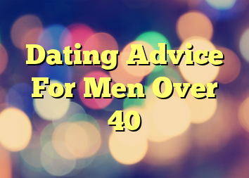 Dating Advice For Men Over 40