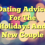 Dating Advice For The Holidays And New Couple