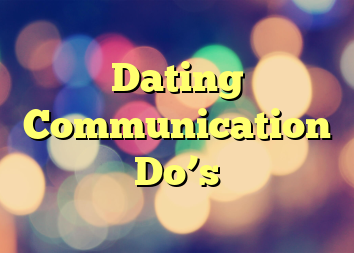 Dating Communication Do’s