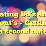 Dating Do’s and Dont’s – Getting a second date