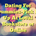 Dating For Dummies-Pick It Up At Local Bookstore or Online