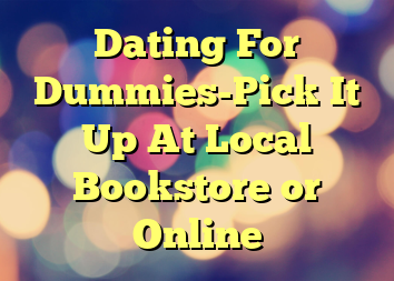 Dating For Dummies-Pick It Up At Local Bookstore or Online