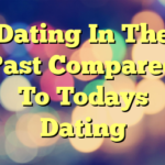 Dating In The Past Compared To Todays Dating