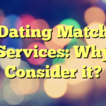 Dating Match Services: Why Consider it?