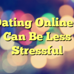 Dating Online – Can Be Less Stressful