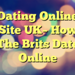 Dating Online Site UK– How The Brits Date Online