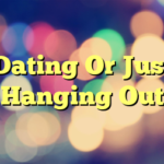 Dating Or Just Hanging Out