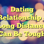 Dating Relationship – Long Distance Can Be Tough