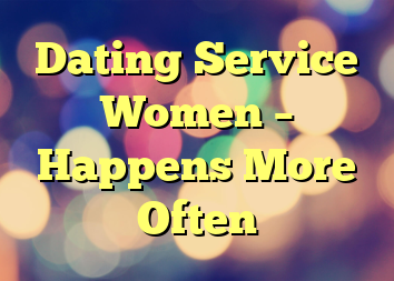 Dating Service Women – Happens More Often