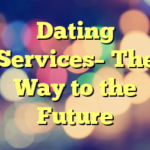 Dating Services– The Way to the Future