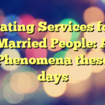 Dating Services for Married People: A Phenomena these days