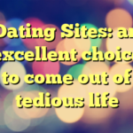 Dating Sites: an excellent choice to come out of tedious life