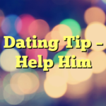 Dating Tip – Help Him