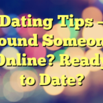 Dating Tips – Found Someone Online? Ready to Date?