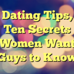 Dating Tips, Ten Secrets Women Want Guys to Know