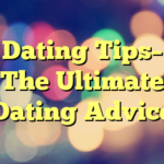 Dating Tips– The Ultimate Dating Advice