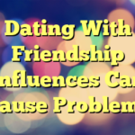 Dating With Friendship Influences Can Cause Problems