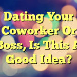 Dating Your Coworker Or Boss, Is This A Good Idea?