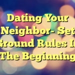 Dating Your Neighbor- Set Ground Rules In The Beginning