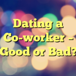 Dating a Co-worker – Good or Bad?