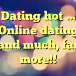 Dating hot … Online dating and much, far more!!