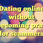 Dating online without becoming pray for scammers