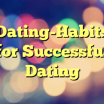 Dating-Habits for Successful Dating